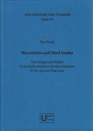 Masculinities and Third Gender: The Origins and Nature of an Institutionalized Gender Otherness in the Ancient Near East. (AOAT 435)