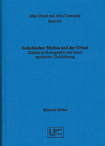 Griechischer Mythos und der Orient. Studien zu Ikonographie und Inhalt mythischer Überlieferung. (AOAT 450)