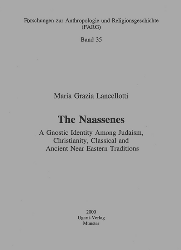 The Naassenes - A Gnostic Identity Among Judaism, Christianity, Classical and Ancient Near Eastern Traditions. Forschungen zur Anthropologie und Religionsgeschichte. (FARG 35)