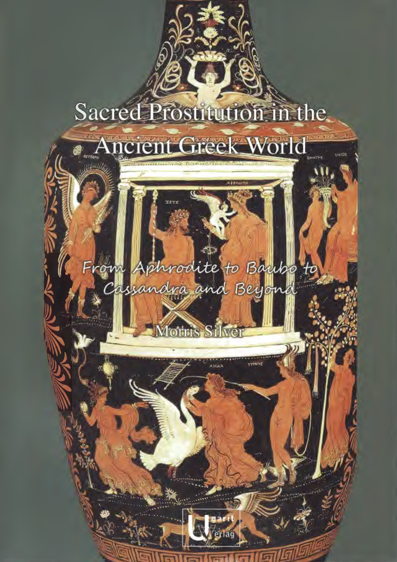 Sacred Prostitution in the Ancient Greek World from Aphrodite to Baubo to Cassandra and Beyond.