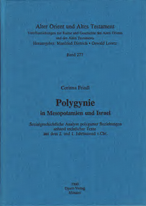 Polygynie in Mesopotamien und Israel. Sozialgeschichtliche Analyse polygamer Beziehungen anhand rechtlicher Texte aus dem 2. und 1. Jahrtausend v.Chr. (AOAT 277)