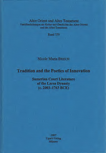Tradition and the Poetics of Innovation. Sumerian Court Literature of the Larsa Dynastie (c. 2003-1763 BCE). (AOAT 339)