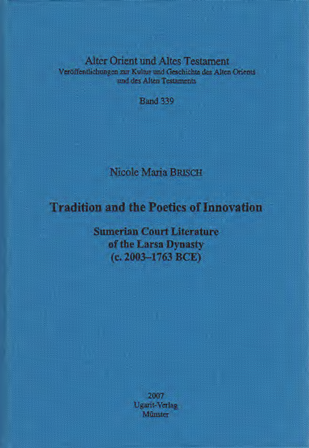 Tradition and the Poetics of Innovation. Sumerian Court Literature of the Larsa Dynastie (c. 2003-1763 BCE). (AOAT 339)
