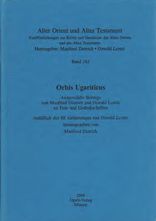 Orbis Ugariticus. Ausgewählte Beiträge von Manfried Dietrich und Oswald Loretz zu Fest- und Gedenkschriften. Anläßlich des 80. Geburtstages von Oswald Loretz. (AOAT 343)
