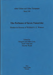 The Perfumes of Seven Tamarisks. Studies in Honour of Wilfred G. E. Watson. (AOAT 394)