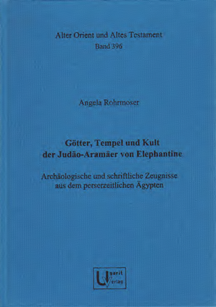 Götter, Tempel und Kult der Judäo-Aramäer von Elephantine. Archäologische und schriftliche Zeugnisse aus dem perserzeitlichen Ägypten. (AOAT 396)