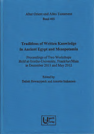 Traditions of Written Knowledge in Ancient Egypt and Mesopotamia. Proceedings of Two Workshops Held at Goethe-University, Frankfurt/Main in December 2011 and May 201. (AOAT 403)