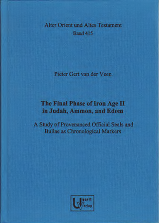 The Final Phase of Iron Age II in Judah, Ammon, and Edom. A Study of Provenanced Official Seals and Bullae as Chronological Markers. (AOAT 415)