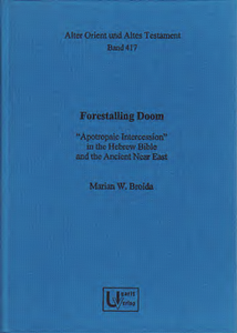 Forestalling Doom. “Apotropaic Intercession” in the Hebrew Bible and the Ancient Near East. (AOAT 417)
