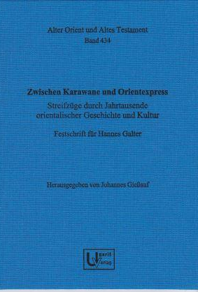 Zwischen Karawane und Orientexpress - Streifzüge durch Jahrtausende orientalischer Geschichte und Kultur Festschrift für Hannes Galter. (AOAT 434)