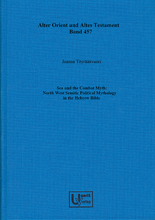 Sea and the Combat Myth: North West Semitic Political Mythology in the Hebrew Bible. (AOAT 457)