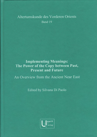Implementing Meanings: The Power of the Copy between Past, Present and Future. An Overview from the Ancient Near East. (AVO 19)