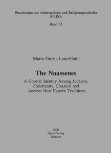 The Naassenes - A Gnostic Identity Among Judaism, Christianity, Classical and Ancient Near Eastern Traditions. Forschungen zur Anthropologie und Religionsgeschichte. (FARG 35)